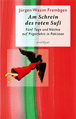 Jürgen Wasim Frembgen Am Schrein des roten Sufi. Fünf Tage und Nächte auf Pilgerfahrt in Pakistan